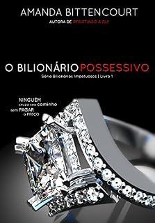 Livro O Bilionário Possessivo (Bilionários Impetuosos Livro 1)