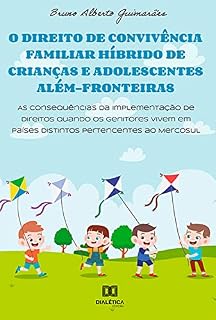 Livro O direito de convivência familiar híbrido de crianças e adolescentes além-fronteiras: as consequências da implementação de direitos quando os genitores ... países distintos pertencentes ao Mercosul