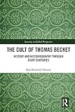 The Cult of Thomas Becket: History and Historiography through Eight Centuries (Sanctity in Global Pe by Kay Brainerd Slocum