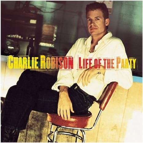 Charlie Robison - Life Of The Party by Charlie Robison (1998-09-08) - Amazon.com Music