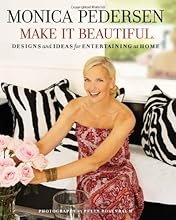 Monica Pedersen Make It Beautiful: Designs and Ideas for Entertaining at Home