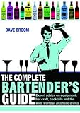 The Complete Bartender's Guide: Expert Advice on Equipment, Bar Craft, Cocktails and the Wide World by 