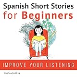 Spanish Short Stories for Beginners: Improve Your Reading and Listening Skills in Spanish