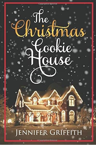 The Christmas Cookie House A Sweet Holiday Romance Christmas House Romances Griffith Jennifer Amazon Com Books