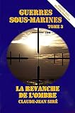La Revanche de l'Ombre - Guerres sous-marines, tome 3 (Guerres sous marines) (French Edition) by Claude-Jean Siré