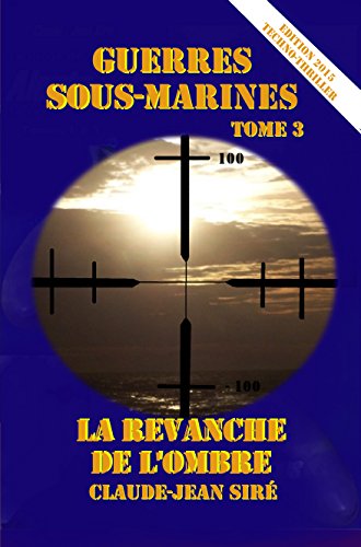 La Revanche de l'Ombre - Guerres sous-marines, tome 3 (Guerres sous marines) (French Edition) by Claude-Jean Siré