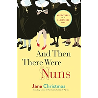 And Then There Were Nuns: Adventures in a Cloistered Life book cover And Then There Were Nuns: Adventures in a Cloistered Life book cover