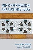 Music Preservation and Archiving Today by Norie Guthrie, Scott Carlson