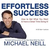 Effortless Success: How to Get What You Want and Have a Great Time Doing It