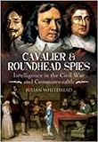 Cavalier and Roundhead Spies: Intelligence in the espionage Civil War and Commonwealth by 