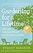 Gardening for a Lifetime: How to Garden Wiser as You Grow Older by Sydney Eddison