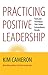 Practicing Positive Leadership: Tools and Techniques That Create Extraordinary Results - Book by Kim Cameron