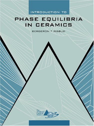 Introduction to Phase Equilibria in Ceramics, by Clifton G. Bergeron, Subash H. Risbud Introduction to Phase Equilibria in Ceramics, by Clifton G. Bergeron, Subash H. Risbud