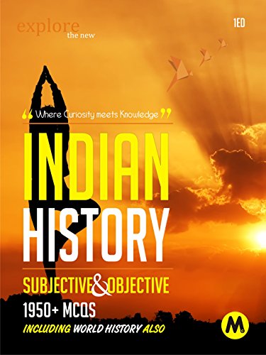 INDIAN HISTORY : SUBJECTIVE WITH OBJECTIVE: Useful for UPSC, CSAT, PSC, CDS, NDA/NA, SSC, Railway, Banking, State Services and All Other Examination