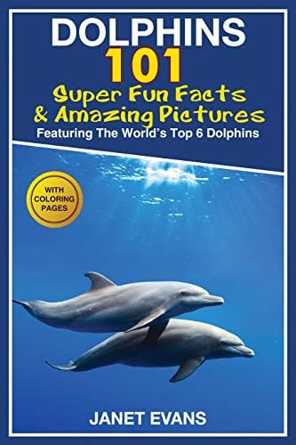 Dolphins: 101 Fun Facts & Amazing Pictures (Featuring The World's 6 Top Dolphins With Coloring Pages) Paperback – February 2, 2015