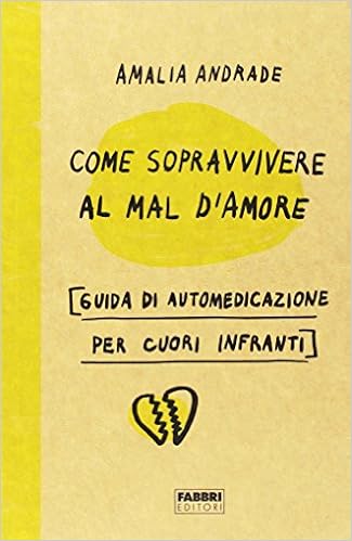 Come Sopravvivere Al Mal D Amore Guida Di Automedicazione Per Cuori Infranti Amazon It Andrade Amalia Libri