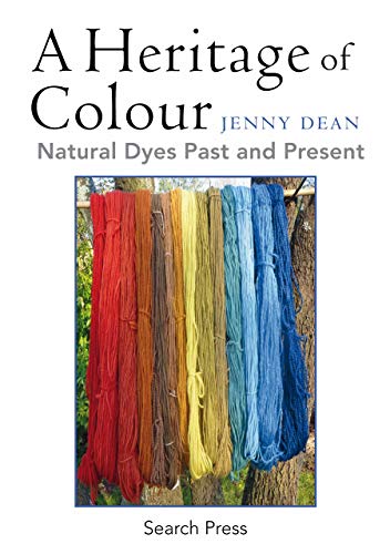 A Heritage of Colour: Natural Dyes Past and Present by Jenny Dean