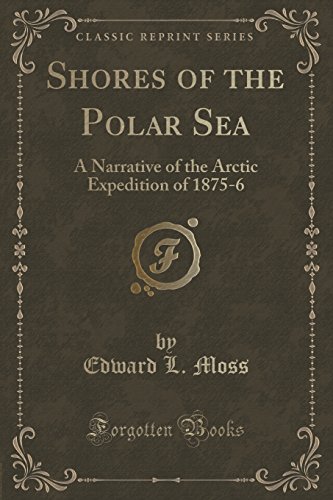 Shores of the Polar Sea: A Narrative of the Arctic Expedition of 1875-6 (Classic Reprint)