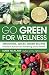 Go Green for Wellness: Smoothies, Juices, Green Recipes: Practical Advice for Achieving Good Health by 
