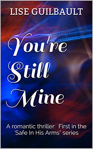 You're Still Mine: A romantic thriller.   The first in the three-book "Safe In His Arms" series.
