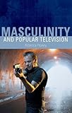Masculinity and Popular Television, Feasey, Rebecca, 0748627979