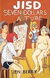 Seven Dollars a Tube: JISD Volume One by Jen Berry