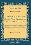 A Voyage Towards the South Pole, Performed in the Years 1822-24: Containing an Examination of the Antartic Sea, to the Seventy-Fourth Degree of ... Account of the Inhabitants, to Which Is Add by