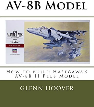 AV-8B Model: How to build Hasegawa's AV-8B II Plus Model (A Glenn Hoover Model Build Instruction Series) (Volume 7)