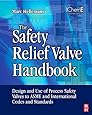 The Safety Relief Valve Handbook: Design and Use of Process Safety Valves to ASME and International Codes and Standards (Butterworth-Heinemann/IChemE)