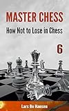 How not to lose in chess (Master Chess Book 6)