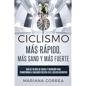 CICLISMO MAS RAPIDO, MAS SANO y MAS FUERTE: GUIA DE 30 DIAS De FUERZA Y NUTRICION PARA TRANSFORMAR A CUALQUIER CICLISTA EN EL CICLISTA DEFINITIVO (Spa