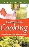Healthy Easy Cooking: Healthy Kale and Delicious Smoothie Recipes by Sarah Littlefair