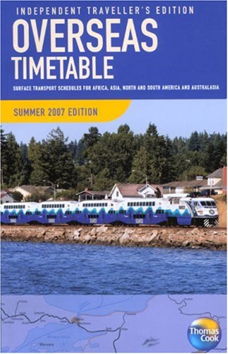Download Overseas Timetable Summer 2007: Independent Travellers Edition: Surface Transport Schedules for Africa, Asia, North and South America and Australasia Download Overseas Timetable Summer 2007: Independent Travellers Edition: Surface Transport Schedules for Africa, Asia, North and South America and Australasia