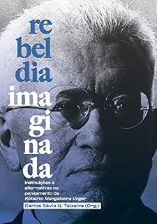 Livro Rebeldia Imaginada: Instituições e alternativas no pensamento de Roberto Mangabeira Unger