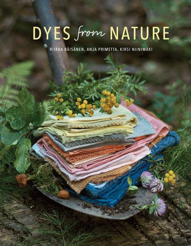 Dyes from Nature by Riikka Raisanen, Anja Primetta, Kirsi Niinimaki