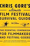 Chris Gore's Ultimate Film Festival Survival Guide, 4th edition: The Essential Companion for Filmmakers and Festival-Goers (Chris Gore's Ultimate Flim Festival Survival Guide)