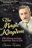 The Magic Kingdom: Walt Disney and the American Way of Life by Steven Watts
