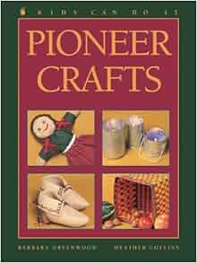 Pioneer Crafts (Kids Can Do It): Inc. Kids Can Press ...