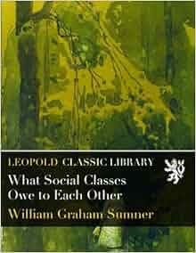 What Social Classes Owe To Each Other William Graham