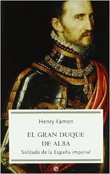 Gran duque de Alba. El soldado de la España imperial