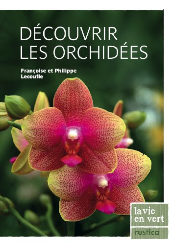 Découvrir les orchidées (LA VIE EN VERT : JARDIN) (French Edition) by Philippe Lecoufle, Françoise Lecoufle