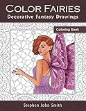 Color Fairies: A Decorative Fantasy Coloring Book for Adults (Magical Coloring Books for Adults) (Volume 1) by Stephen John Smith