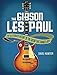 The Gibson Les Paul: The Illustrated History of the Guitar That Changed Rock
