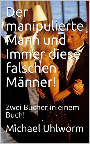 Der manipulierte Mann und Immer diese falschen Männer!: Zwei Bücher in einem Buch! (German Edition)