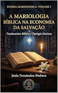 Livro A MARIOLOGIA BÍBLICA NA ECONOMIA DA SALVAÇÃO: Fundamentos Bíblicos e Tipologia Mariana (SUMA MARIOLOGICA (Português) Livro 1)