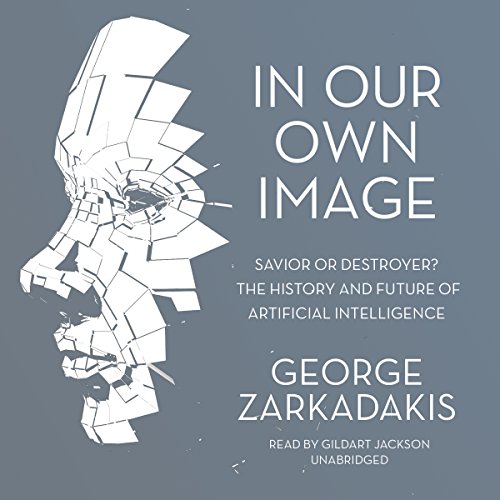 Download In Our Own Image: Savior or Destroyer? The History and Future of Artificial Intelligence Download In Our Own Image: Savior or Destroyer? The History and Future of Artificial Intelligence