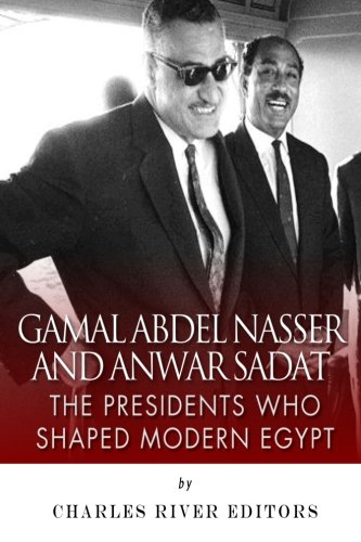 Gamal Abdel Nasser and Anwar Sadat: The Presidents Who Shaped Modern Egypt