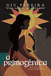 Livro A Primogênita: VIDA LONGA AO DEUS SOL (Saga Elementos Livro 1)