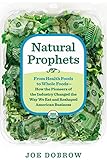 Natural Prophets: From Health Foods to Whole Foods--How the Pioneers of the Industry Changed the Way by Joe Dobrow