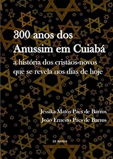 Livro 300 anos dos Anussim em Cuiabá: : a história dos cristãos-novos que se revela nos dias de hoje
